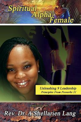 Spiritual Alpha Female: Unleashing 9 Leadership Principles from Proverbs 31