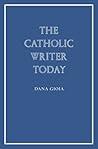 The Catholic Writer Today by Dana Gioia