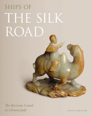 Read Ships of the Silk Road: The Bactrian Camel in Chinese Jade