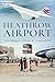 Heathrow Airport: Yesterday, Today and Tomorrow