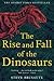The Rise and Fall of the Dinosaurs: The Untold Story of a Lost World