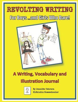 Revolting Writing For Boys ...and Girls Who Dare!: A Writing, Vocabulary and Illustration Journal (Language Arts for Revolting Writers)