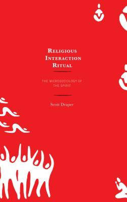 Religious Interaction Ritual: The Microsociology of the Spirit (Kindle Edition)