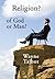 Religion? of God or Man?: D...