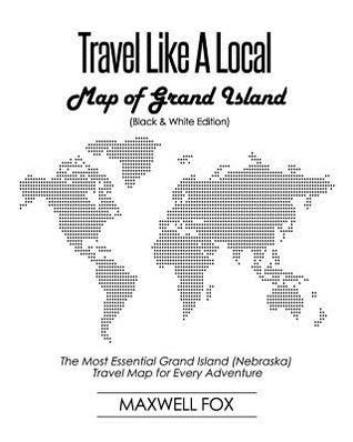Travel Like a Local - Map of Grand Island (Nebraska) (Black and White Edition): The Most Essential Grand Island (Nebraska) Travel Map for Every Adventure