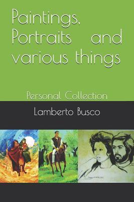 Paintings, Portraits and various things: Personal Collection (Italian Edition)