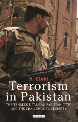 Terrorism in Pakistan: The Tehreek-e-Taliban Pakistan (TTP) and the Challenge to Security (International Library of Twentieth Century History)