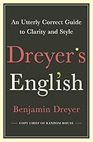 Dreyer’s English: An Utterly Correct Guide to Clarity and Style: The UK Edition