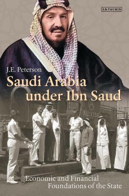 Saudi Arabia Under Ibn Saud: Economic and Financial Foundations of the State (Library of Middle East History) (VOL)