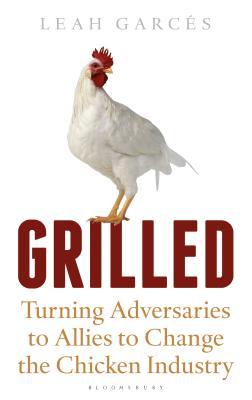 Grilled: Turning Adversaries into Allies to Change the Chicken Industry (Bloomsbury Sigma)