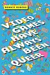 Video Games Have Always Been Queer by Bo Ruberg