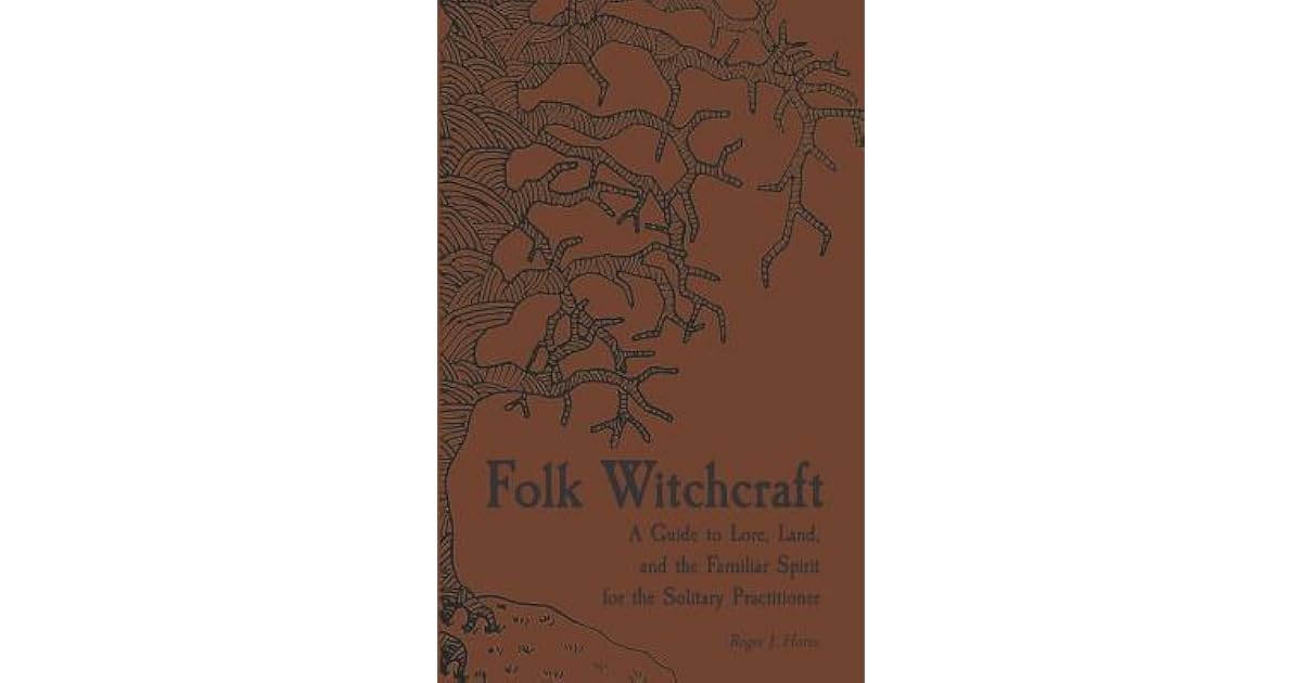 Folk Witchcraft A Guide to Lore, Land, and the Familiar Spirit for the