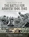 The Battle for Arnhem 1944–1945 (Images of War)