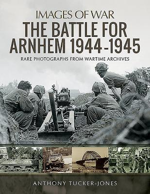 The Battle for Arnhem 1944–1945 (Images of War)