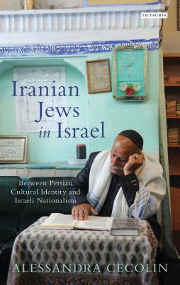 Iranian Jews in Israel: Between Persian Cultural Identity and Israeli Nationalism (Library of Modern Middle East Studies)