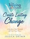 Tapping Solution to Create Lasting Change: A Guide to Get Unstuck and Find Your Flow Tapping Solution to Create Lasting Change: A Guide to Get Unstuck and Find Your Flow