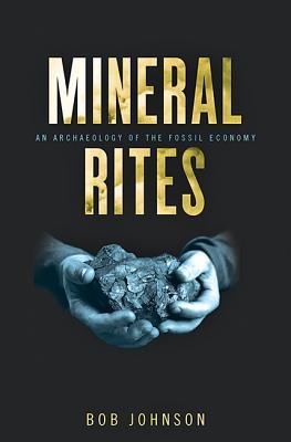 Mineral Rites: An Archaeology of the Fossil Economy (Energy Humanities)