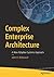 Complex Enterprise Architecture: A New Adaptive Systems Approach