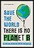 Save the World: There is No Planet B: Things You Can Do Right Now to Save Our Planet