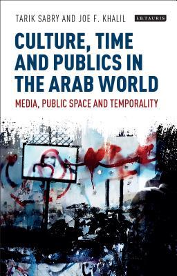 Culture, Time and Publics in the Arab World: Media, Public Space and Temporality (International Media and Journalism Studies)