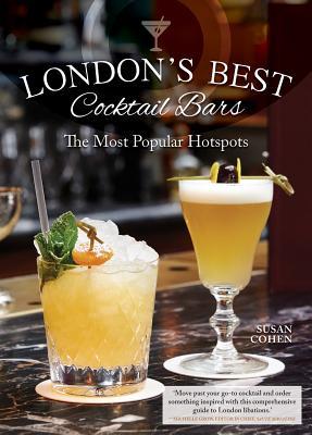 London's Best Cocktail Bars: The Most Popular Hotspots (IMM Lifestyle Books) 48 Top Venues with Maps, Recipes, Reviews, Contact & Reservation Details, Hours, Nearby Tube Stops, and Lavish Photography