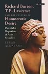 Richard Burton, T.E. Lawrence and the Culture of Homoerotic Desire: Orientalist Depictions of Arab Sexuality (Library of Ottoman Studies) Richard Burton, T.E. Lawrence and the Culture of Homoerotic Desire: Orientalist Depictions of Arab Sexuality (Library of Ottoman Studies)