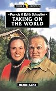 Francis & Edith Schaeffer: Taking on the World