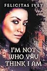 I'm Not Who You Think I Am