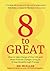 8 to Great: How to Take Charge of Your Life and Make Positive Changes Using an 8-Step Breakthrough Process (Inspiration, Resilience, Change Your Life, for Fans of The Happiness Project)