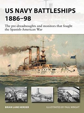 US Navy Battleships 1886–98: The Pre-Dreadnoughts and Monitors That Fought the Spanish-American War (New Vanguard #271)