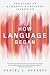 How Language Began: The Story of Humanity's Greatest Invention