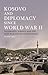 Kosovo and Diplomacy since World War II: Yugoslavia, Albania and the Path to Kosovan Independence (Library of Balkan Studies)