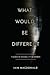 What Would Be Different: Fi...
