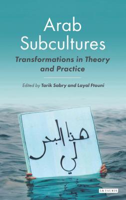 Arab Subcultures: Transformations in Theory and Practice (Library of Modern Middle East Studies)
