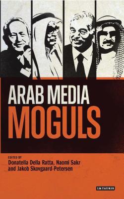 Arab Media Moguls (Library of Modern Middle East Studies)