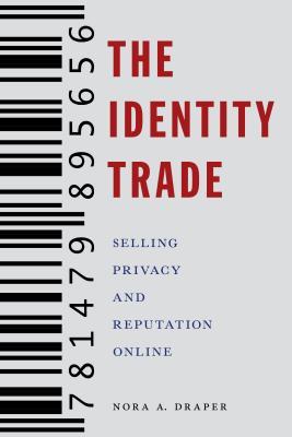 The Identity Trade: Selling Privacy and Reputation Online (Critical Cultural Communication, 7)