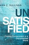 Unsatisfied: Finding Contentment in a Discontented World Unsatisfied: Finding Contentment in a Discontented World