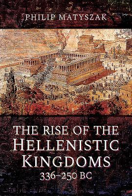 The Rise of the Hellenistic Kingdoms 336–250 BC (Hardcover)