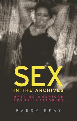 Sex in the archives: Writing American sexual histories (Paperback)