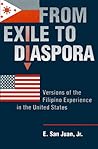 From Exile To Diaspora: Versions Of The Filipino Experience In The United States From Exile To Diaspora: Versions Of The Filipino Experience In The United States