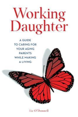 Working Daughter: A Guide to Caring for Your Aging Parents While Making a Living (Kindle Edition)