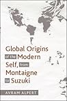Global Origins of the Modern Self, from Montaigne to Suzuki Global Origins of the Modern Self, from Montaigne to Suzuki