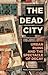 The Dead City: Urban Ruins and the Spectacle of Decay (International Library of Visual Culture)