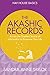 The Akashic Records: Unlock The Infinite Power, Wisdom And Energy Of The Universe
