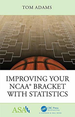 Improving Your NCAA® Bracket with Statistics (ASA-CRC Series on Statistical Reasoning in Science and Society)