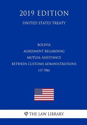 Bolivia - Agreement regarding Mutual Assistance between Customs Administrations (17-706) (United States Treaty)
