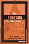 The Posture of a Godly Leader: Leading Your Church toward Renewed Hope and Health (Leading Church Revitalization)