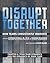 Disrupt Together - Chapter 6: Your Team Dynamics and the Dynamics of Your Team