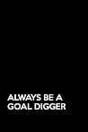 Always be a goal digger: Yearly 6x9 inch productivity journal, daily goal planner and organizer, helps you accomplishing your goals within a year.