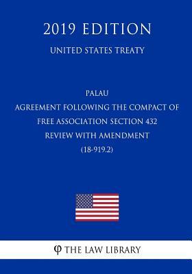 Palau - Agreement following the Compact of Free Association Section 432 Review with Amendment (18-919.2) (United States Treaty)